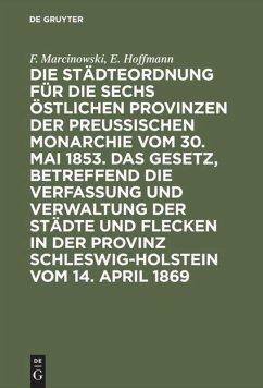 Die Städteordnung für die sechs östlichen Provinzen der preußischen Monarchie vom 30. Mai 1853. Das Gesetz, betreffend die Verfassung und Verwaltung der Städte und Flecken in der Provinz Schleswig-Holstein vom 14. April 1869 - Marcinowski, F.;Hoffmann, E.