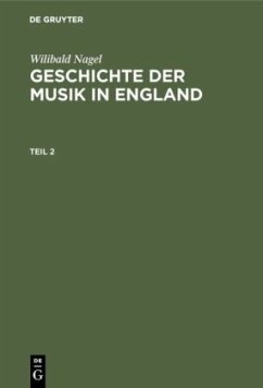 Wilibald Nagel: Geschichte der Musik in England. Teil 2 - Nagel, Wilibald