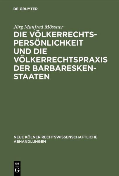 Die Völkerrechtspersönlichkeit und die Völkerrechtspraxis der Barbareskenstaaten Die Völkerrechtspersönlichkeit und die Völkerrechtspraxis der Barbareskenstaaten