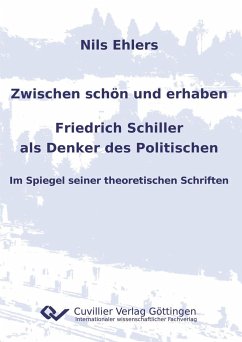 Zwischen schön und erhaben - Friedrich Schiller als Denker des Politischen. Im Spiegel seiner theoretischen Schriften - Ehlers, Nils