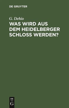 Was wird aus dem Heidelberger Schloß werden? - Dehio, G.