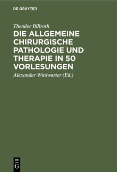 Die allgemeine chirurgische Pathologie und Therapie in 50 Vorlesungen - Billroth, Theodor