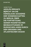 Adolph Erman¿s Bericht an die Königliche Akademie der Wissenschaften zu Berlin, über die Fortsetzung seiner magnetischen Beobachtungen im russischen Asien durch den großen und atlantischen Ocean