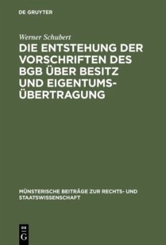 Die Entstehung der Vorschriften des BGB über Besitz und Eigentumsübertragung - Schubert, Werner