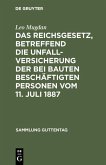 Das Reichsgesetz, betreffend die Unfallversicherung der bei Bauten beschäftigten Personen vom 11. Juli 1887
