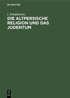 Die altpersische Religion und das Judentum - Scheftelowitz, I.
