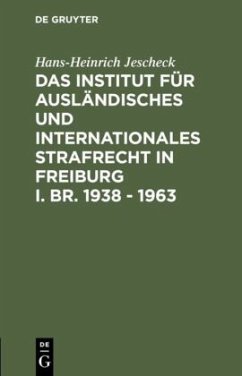 Das Institut für Ausländisches und Internationales Strafrecht in Freiburg i. Br. 1938 ¿ 1963 - Jescheck, Hans-Heinrich