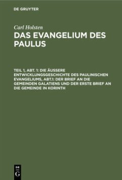 Die äußere Entwicklungsgeschichte des paulinischen Evangeliums, Abt.1: Der Brief an die gemeinden Galatiens und der erste Brief an die Gemeinde in Korinth - Holsten, Carl