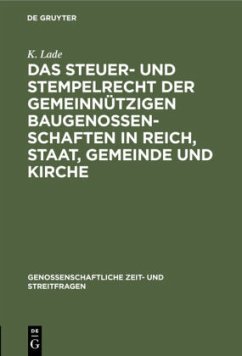 Das Steuer- und Stempelrecht der gemeinnützigen Baugenossenschaften in Reich, Staat, Gemeinde und Kirche - Lade, K.