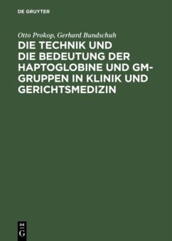 Die Technik und die Bedeutung der Haptoglobine und Gm-Gruppen in Klinik und Gerichtsmedizin - Prokop, Otto;Bundschuh, Gerhard
