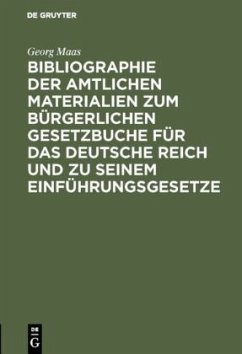 Bibliographie der amtlichen Materialien zum Bürgerlichen Gesetzbuche für das deutsche Reich und zu seinem Einführungsgesetze - Maas, Georg