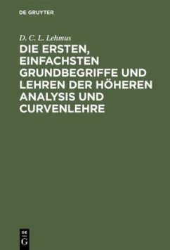 Die ersten, einfachsten Grundbegriffe und Lehren der höheren Analysis und Curvenlehre - Lehmus, D. C. L.