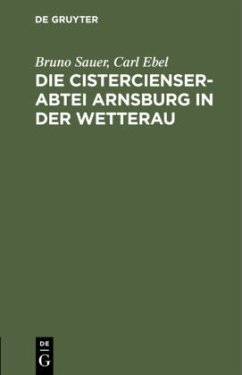 Die Cistercienserabtei Arnsburg in der Wetterau - Sauer, Bruno;Ebel, Carl