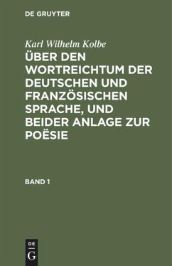Karl Wilhelm Kolbe: Über den Wortreichtum der deutschen und französischen Sprache, und beider Anlage zur Poësie. Band 1