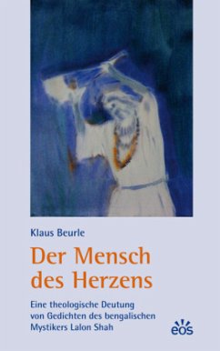 Der Mensch des Herzens - Eine theologische Deutung von Gedichten des bengalischen Mystikers Lalon Shah - Beurle, Klaus