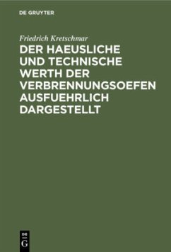 Der haeusliche und technische Werth der Verbrennungsoefen ausfuehrlich dargestellt - Kretschmar, Friedrich