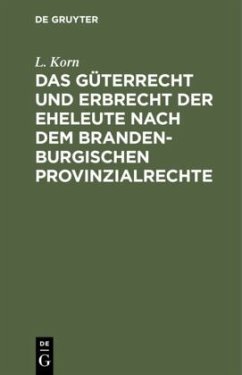 Das Güterrecht und Erbrecht der Eheleute nach dem brandenburgischen Provinzialrechte - Korn, L.