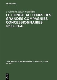 Le Congo au temps des grandes compagnies concessionnaires 1898¿1930 - Coquery-Vidrovitch, Catherine