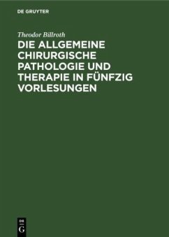 Die allgemeine chirurgische Pathologie und Therapie in fünfzig Vorlesungen - Billroth, Theodor