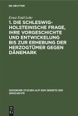 1. Die schleswig-holsteinische Frage, ihre Vorgeschichte und Entwickelung bis zur Erhebung der Herzogtümer gegen Dänemark