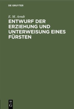 Entwurf der Erziehung und Unterweisung eines Fürsten - Arndt, E. M.