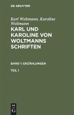 Karl Woltmann; Karoline Woltmann: Karl und Karoline von Woltmanns Schriften. Band 1: Erzählungen. Teil 1