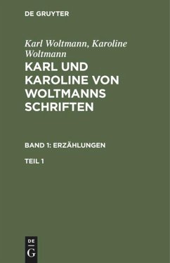 Karl Woltmann; Karoline Woltmann: Karl und Karoline von Woltmanns Schriften. Band 1: Erzählungen. Teil 1 - Woltmann, Karl;Woltmann, Karoline