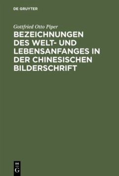 Bezeichnungen des Welt- und Lebensanfanges in der Chinesischen Bilderschrift - Piper, Gottfried Otto