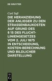 Die Heranziehung der Anlieger zu den Straßenbaukosten auf Grund des § 15 des Fluchtliniengesetzes vom 2. Juli 1875 in Entscheidung, Kostenberechnung und bildlicher Darstellung