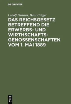 Das Reichsgesetz betreffend die Erwerbs- und Wirthschaftsgenossenschaften vom 1. Mai 1889 - Parisius, Ludolf;Crüger, Hans