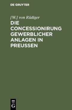 Die Concessionirung gewerblicher Anlagen in Preußen - Rüdiger, [W.] von