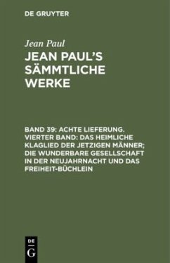 Achte Lieferung. Vierter Band: Das heimliche Klaglied der jetzigen Männer; die wunderbare Gesellschaft in der Neujahrnacht und das Freiheit-Büchlein - Paul, Jean