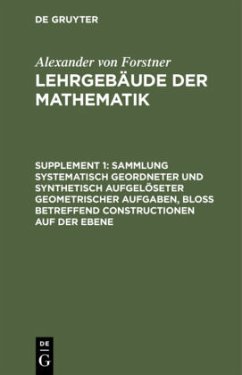 Sammlung systematisch geordneter und synthetisch aufgelöseter geometrischer Aufgaben, bloß betreffend Constructionen auf der Ebene - Forstner, Alexander von