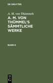 A. M. von Thümmels: A. M. von Thümmel¿s Sämmtliche Werke. Band 6