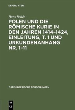 Polen und die römische Kurie in den Jahren 1414¿1424, Einleitung, T. 1 und Urkundenanhang Nr. 1¿11 - Bellée, Hans
