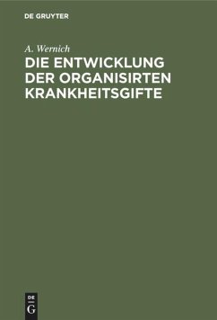 Die Entwicklung der organisirten Krankheitsgifte - Wernich, A.