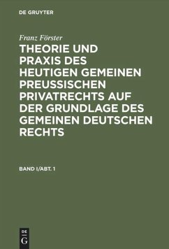 Franz Förster: Theorie und Praxis des heutigen gemeinen preußischen Privatrechts auf der Grundlage des gemeinen deutschen Rechts. Band 1, Abteilung 1