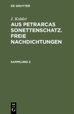 J. Kohler: Aus Petrarcas Sonettenschatz. Freie Nachdichtungen. Sammlung 2 - Kohler, J.