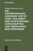 Die Hinterlegungsordnung vom 21. April 1913 nebst den Ausführungsvorschriften und Übergangsbestimmungen