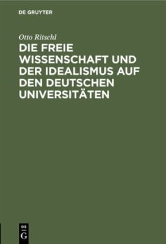 Die freie Wissenschaft und der Idealismus auf den deutschen Universitäten - Ritschl, Otto