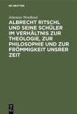 Albrecht Ritschl und seine Schüler im Verhältnis zur Theologie, zur Philosophie und zur Frömmigkeit unsrer Zeit