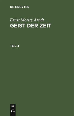 Ernst Moritz Arndt: Geist der Zeit. Teil 4 - Arndt, Ernst Moritz