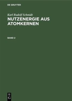 Karl Rudolf Schmidt: Nutzenergie aus Atomkernen. Band 2 - Schmidt, Karl Rudolf