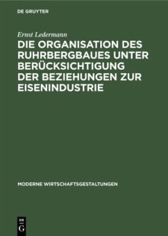 Die Organisation des Ruhrbergbaues unter Berücksichtigung der Beziehungen zur Eisenindustrie - Ledermann, Ernst