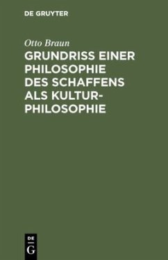 Grundriß einer Philosophie des Schaffens als Kulturphilosophie - Braun, Otto