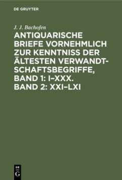 Antiquarische Briefe vornehmlich zur Kenntniss der ältesten Verwandtschaftsbegriffe, Band 1: I¿XXX. Band 2: XXI¿LXI - Bachofen, J. J.