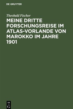 Meine dritte Forschungsreise im Atlas-Vorlande von Marokko im Jahre 1901 - Fischer, Theobald