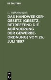 Das Handwerkergesetz (Gesetz, betreffend die Abänderung der Gewerbeordnung) vom 26. Juli 1897