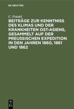 Beiträge zur Kenntniss des Klimas und der Krankheiten Ost-Asiens, gesammelt auf der Preußischen Expedition in den Jahren 1860, 1861 und 1862 - Friedel, C.