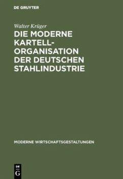 Die moderne Kartellorganisation der deutschen Stahlindustrie - Krüger, Walter